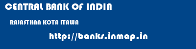 CENTRAL BANK OF INDIA  RAJASTHAN KOTA ITAWA   banks information 